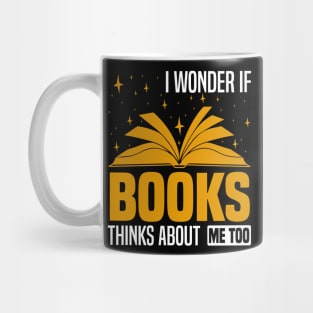 I wonder if books think about me too,  Funny bookworm and bookish design Mug